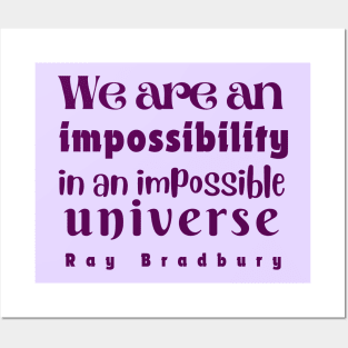 Ray Bradbury quote: We are an impossibility in an impossible universe Posters and Art